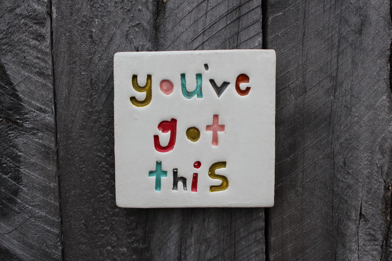 Handmade Ceramic Tile - YOU'VE GOT THIS